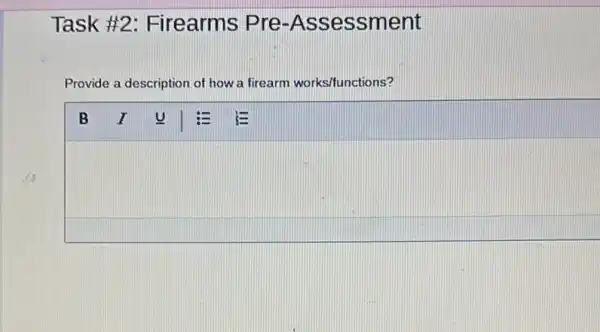 Task #2 : Firearms Pre -Assessment
Provide a description of how a firearm works/functions?
square