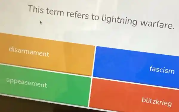 This term refers to lightning warfare.
disarmament
fascism
appeasement
blitzkrieg