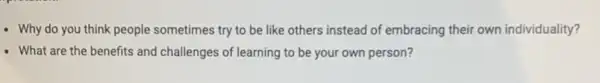 - Why do you think people sometimes try to be like others instead of embracing their own individuality?
- What are the benefits and challenges of learning to be your own person?