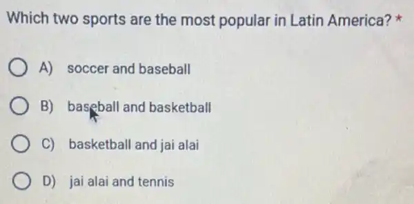 Which two sports are the most popular in Latin America?
A) soccer and baseball
B) baseball and basketball
C) basketball and jai alai
D) jai alai and tennis