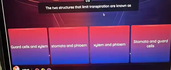 The two structures that Ilmit transpiration are known as
Guard cells and xylem
stomata and phloem
xylem and phloem
Stomata and guard
cells