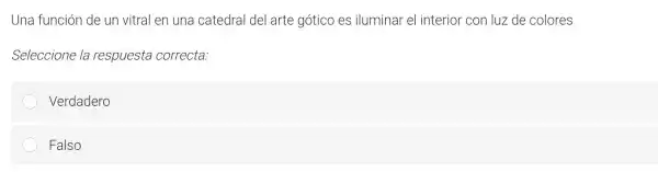 Una función de un vitral en una catedral del arte gótico es iluminar el interior con luz de colores
Seleccione la respuesta correcta:
Verdadero
Falso