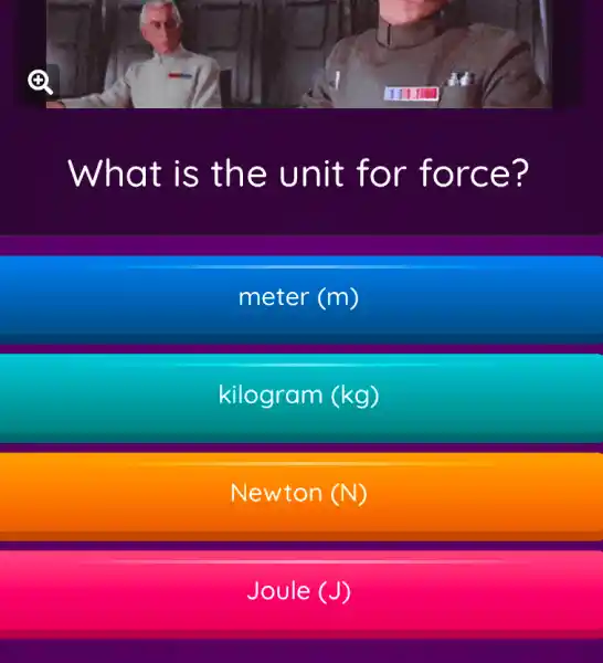 What is the unit for force?
meter (m)
kilogram (kg)
Newton (N)
Joule (J)