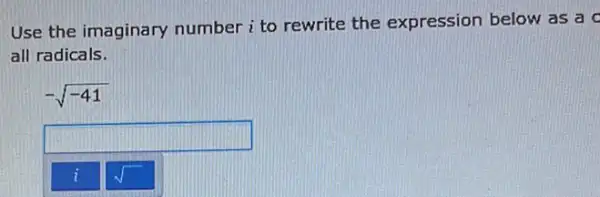 Use the imaginary number i to rewrite the expression below as a c
all radicals.
-sqrt (-41)
square