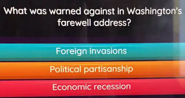 What was warned against in Washington's
farewell address?
Foreign invasions
Politica partisanship
Economic recession