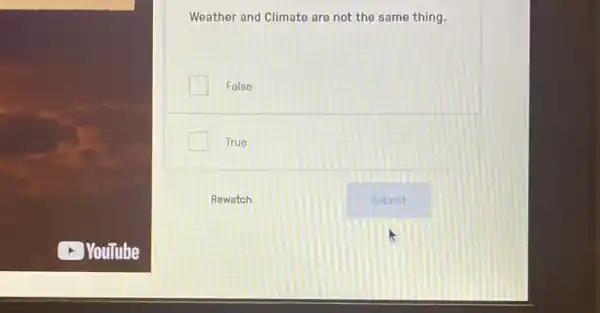 Weather and Climate are not the same thing.
False
True
Rewatch