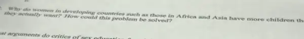 Why do women in developing countries such as those in Africa and Asia have more children th
they actually want?How could this problem be solved?