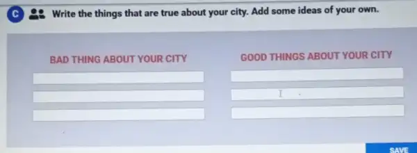 Write the things that are true about your city. Add some ideas of your own.
BAD THING ABOUT YOUR CITY
square 
square 
square 
GOOD THINGS ABOUT YOUR CITY
square 
square 
square