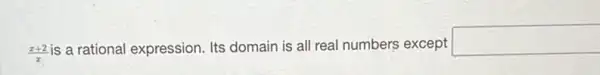(x+2)/(x) is a rational expression. Its domain is all real numbers except
square