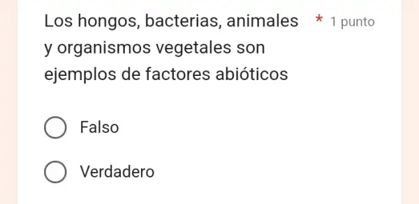 y organismos vegetales son
ejemplos de factores abioticos
Falso
Verdadero
Los hongos , bacterias animales punto