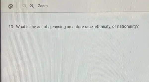 13. What is the act of cleansing an entore race, ethnicity or nationality?