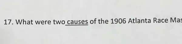 17. What were two causes of the 1906 Atlanta Race Mas