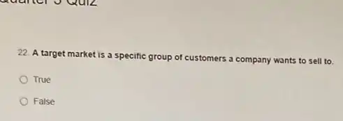 22. A target market is a specific group of customers a company wants to sell to.
True
False