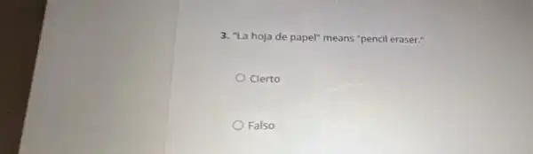 3. "La hoja de papel" means "pencil eraser."
Clerto
Falso