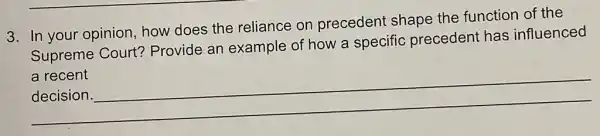 3. In your opinion, how does the reliance on precedent shape the function of the
Supreme Court?Provide an example of how a specific preceden has influenced
a recent
__
faciling