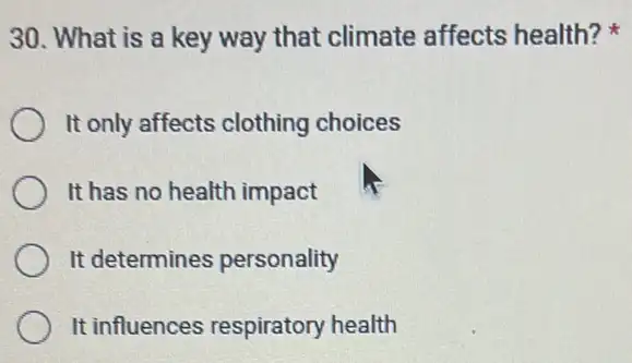 30. What is a key way that climate affects health?
It only affects clothing choices
It has no health impact
It determines personality
It influences respiratory health