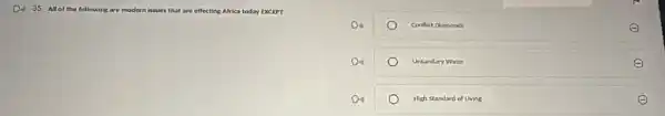 Do 35. Allof the following a are modern issues that are effecting Africa today EXCEPT
Conflict Dlamonds
Unsanitary Water	E
High Standard of Living	E