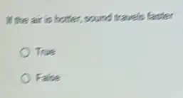 If the air is hotter sound travels faster
True
False