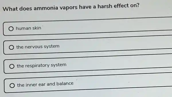 What does ammonia vapors have a harsh effect on?
human skin
the nervous system
the respiratory system
the inner ear and balance