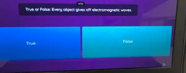 are
True or False: Every object gives off electromagnetic waves.
True
False