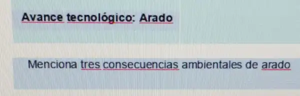 Avance tecnológico Arado
Menciona tres consecuencias ambientales de arado