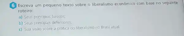 (B) Escreva um pequeno texto sobre o liberalismo econômico com base no seguinte
roteiro:
a) Seus princípios básicos;
b) Seus principais defensores;
c) Sua visão sobre a prática do liberalismo no Brasil atual