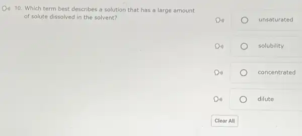 Din) 10. Which term best describes a solution that has a large amount
of solute dissolved in the solvent?
unsaturated
solubility
concentrated
dilute