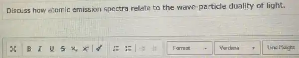 Discuss how atomic emission spectra relate to the wave -particle duality of light.
square  -
square  .
Ling Height