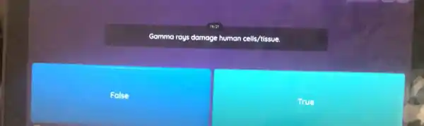 Gamma rays damage human cells/tissue.
False
True