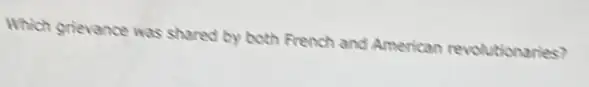 Which grievance was shared by both French and American revolutionaries?