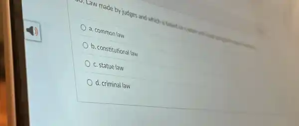 Law made by judges and which is based on custom with my singin
a. common law
b. constitutional law
c. statue law
d. criminal law