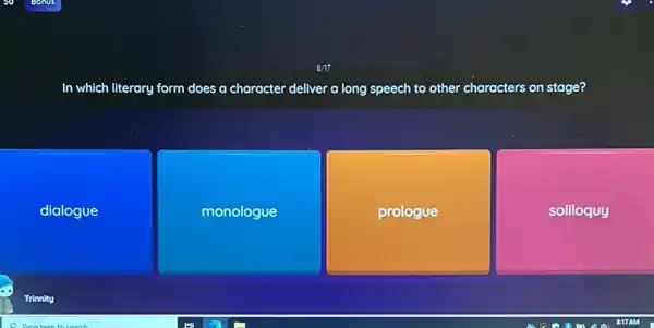 In which literary form does a character deliver a long speech to other characters on stage?
dialogue
monologue
prologue
soliloquy