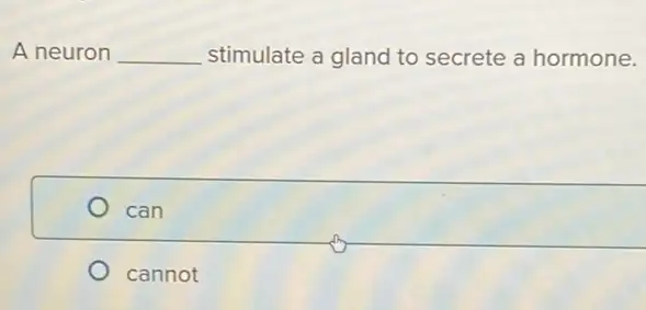 A neuron __ stimulate a gland to secrete a hormone.
can
cannot