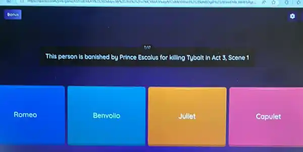 This person is banished by Prince Escalus for killing Tybalt in Act 3, Scene 1
Romeo
Benvolio
Jullet
Capulet