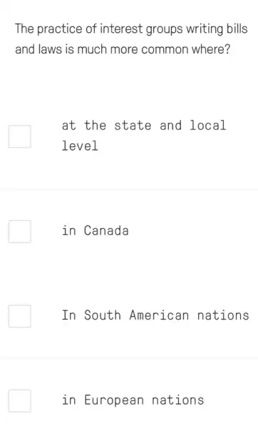 The practice of interest groups writing bills
and laws is much more common where?
at the state and local
level
in Canada
In South American nations
in European I nations