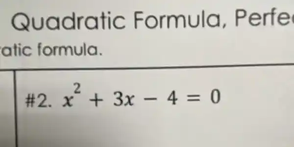 Quadratic Formula , Perfe
atic formula.
#2. x^2+3x-4=0