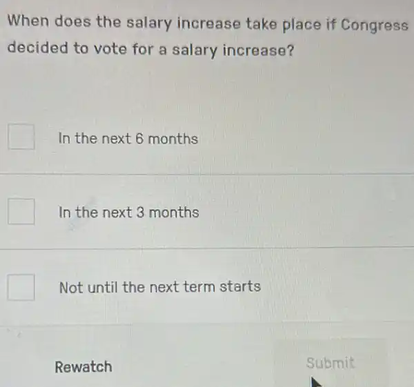 When does the salary increase take place if Congress
decided to vote for a salary increase?
In the next 6 months
In the next 3 months
Not until the next term starts