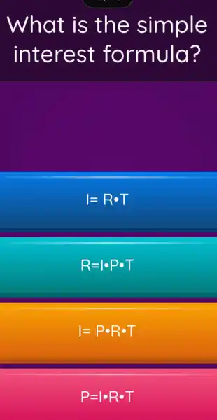 What is the simple
interest formula?
I=Rbullet T
R=10Pcdot T
I=Pbullet Rbullet T
P=1bullet Rbullet T