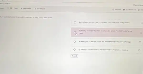 has space exporation improved the standard of living in the United States?
By leading to technological Innovations that made some jobs obsolete
By leading to the development of companies focused on commercial space
travel
By leading to the creation of new Industries based around new technology
By leading to automation that allows robots to work on space missions	E
