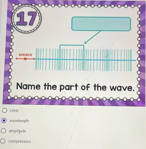 square 
Name the part of the wave.
crest
C wavelength
amplitude
compression