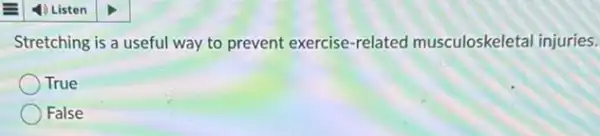 Stretching is a useful way to prevent exercise -related musculoskeletal injuries.
True
False