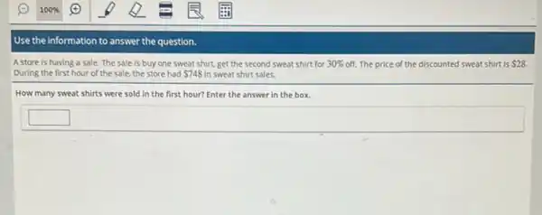 Use the information to answer the question.
A store is having a sale. The sale is buy one sweat shirt, get the second sweat shirt for 30%  off. The price of the discounted sweat shirt is 28.
During the first hour of the sale, the store had 748 in sweat shirt sales.
How many sweat shirts were sold in the first hour? Enter the answer in the box.
square